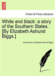 White and black a story of the Southern States. [By Elizabeth Ashurst Biggs.],1241584125,9781241584122