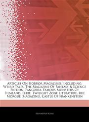 Articles On Horror Magazines, including Weird Tales, The Magazine Of Fantasy & Science Fiction, Fangoria, Famous Monsters Of Filmland, Eerie, Twilight Zone Literature, Rue Morgue (magazine), Castle Of Frankenstein,124300052X,9781243000521