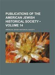 Publications of the American Jewish Historical Society (Volume 14),1154281175,9781154281170