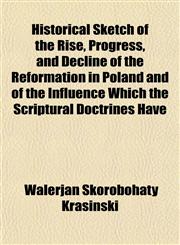 Historical Sketch of the Rise, Progress, and Decline of the Reformation in Poland and of the Influence Which the Scriptural Doctrines Have,1152295322,9781152295322