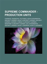 Supreme Commander - Production units Carriers, Engineers, Factories, Aeon Experimental Aircraft Carrier, Aeon T3 Aircraft Carrier, Aircraft carrier, Carrier, Cybran T3 Aircraft Carrier, Seraphim T3 Aircraft Carrier,1234746336,9781234746339