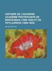 Histoire de L'Ancienne Academie Protestante de Montauban (1598-1659) Et de Puylaurens (1660-1685),1234868032,9781234868031