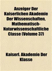 Anzeiger Der Kaiserlichen Akademie Der Wissenschaften, Mathematisch-Naturwissenschaftliche Classe (Volume 37),1153287838,9781153287838