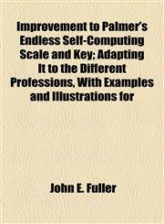Improvement to Palmer's Endless Self-Computing Scale and Key; Adapting It to the Different Professions, with Examples and Illustrations for,1459084098,9781459084094