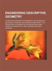 Engineering descriptive geometry; a treatise on descriptive geometry as the basis of mechanical drawing, explaining geometrically the operations customary in the draughting room,1232037494,9781232037491