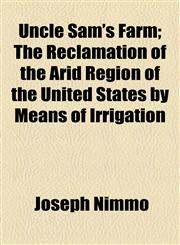 Uncle Sam's Farm; The Reclamation of the Arid Region of the United States by Means of Irrigation,1154495922,9781154495928