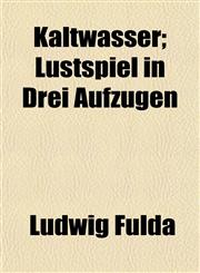 Kaltwasser; Lustspiel in Drei Aufzügen,1152361953,9781152361959