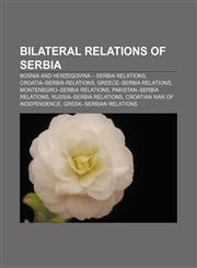 Bilateral relations of Serbia Bosnia and Herzegovina - Serbia relations, Croatia-Serbia relations, Greece-Serbia relations,1156679273,9781156679272