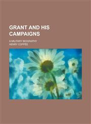 Grant and His Campaigns; A Military Biography,1458828980,9781458828989