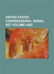 United States Congressional Serial Set Volume 4462,1234067013,9781234067014