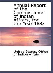 Annual Report of the Commissioner of Indian Affairs, for the Year 1883,1113490403,9781113490407