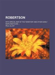 Robertson (Volume 1); With Special Map of the Territory and Other Early Maps and Plans,1150158697,9781150158698