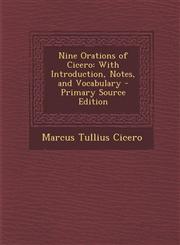 Nine Orations of Cicero With Introduction, Notes, and Vocabulary - Primary Source Edition,1293269700,9781293269701