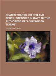 Beaten Tracks, or Pen and Pencil Sketches in Italy, by the Authoress of 'a Voyage En Zigzag'.,1150256249,9781150256240
