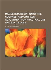 Magnetism, deviation of the compass, and compass adjustment for practical use and B.O.T. exams,1130848116,9781130848113