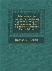 Tshi Lessons for Beginners Including a Grammatical Guide and Numerous Idioms & Phrases - Primary Source Edition,1294586335,9781294586333