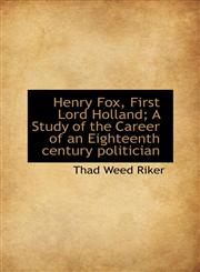 Henry Fox, First Lord Holland; A Study of the Career of an Eighteenth century politician,1116724960,9781116724967