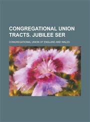 Congregational union tracts. Jubilee ser,1230087184,9781230087184