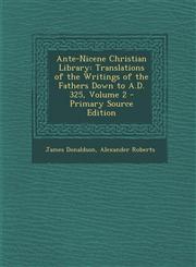 Ante-Nicene Christian Library Translations of the Writings of the Fathers Down to A.D. 325, Volume 2,1287492347,9781287492344