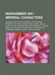 Warhammer 40k - Imperial Characters Alessio Cortez, Alicia Dominica, Anton Zerbe, Astorath The Grim, Azariah Kyras, Azrael, Belial, Bjorn the Fell-Handed, Bray'arth Ashmantle, Carus Brom, Cato Sicarius, Cervan Dante, Ciaphas Cain, Commissar Yarrick,1234650428,9781234650421