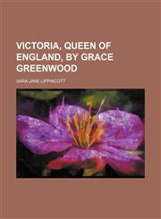 Victoria, Queen of England, by Grace Greenwood,1150414367,9781150414367