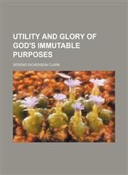 Utility and glory of God's immutable purposes,1154175006,9781154175004