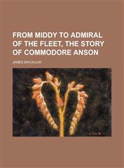 From middy to admiral of the fleet, the story of commodore Anson,1150997176,9781150997174