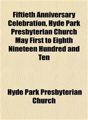 Fiftieth Anniversary Celebration, Hyde Park Presbyterian Church May First to Eighth Nineteen Hundred and Ten,1152909894,9781152909892