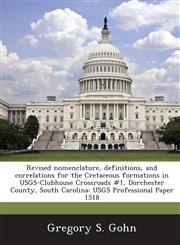 Revised Nomenclature, Definitions, and Correlations for the Cretaceous Formations in Usgs-Clubhouse Crossroads #1, Dorchester County, South Carolina,1287017665,9781287017660