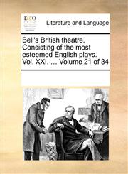 Bell's British theatre. Consisting of the most esteemed English plays.  Vol. XXI. ...  Volume 21 of 34,1170296742,9781170296745