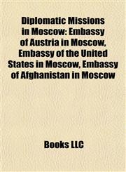 Diplomatic Missions in Moscow Embassy of Austria in Moscow, Embassy of the United States in Moscow, Embassy of Afghanistan in Moscow,1155345274,9781155345277