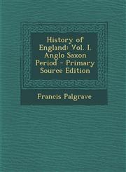 History of England Vol. I. Anglo Saxon Period,1289447462,9781289447465