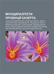 Munitsypalitety provintsiï Kazerta Spysok munitsypalitetiv provintsiï Kazerta, Aversa, Sessa-Aurunka, Rokkamonfina, Hratstsanize,123384685X,9781233846856
