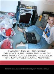 Enough Is Enough The College Experience in the United States and the Most Famous College Dropouts Like Alicia Keys, Kanye West, Bill Ga,1270830708,9781270830702