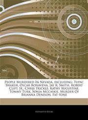 Articles On People Murdered In Nevada, including Tupac Shakur, Oscar Bonavena, Jay R. Smith, Robert Clift, Jr., Chris Trickle, Kathy Augustine, Tommy Turk, Sonja Mccaskie, Murder Of Brianna Denison, Fat-tone,1243818603,9781243818607