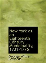 New York as an Eighteenth Century Municipality, 1731-1776,1117657221,9781117657226