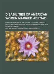 Disabilities of American Women Married Abroad; Foreign Treaties of the United States in Conflict with State Laws Relative to the Transmission of Real,1459064836,9781459064836