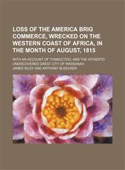 Loss of the America brig Commerce, wrecked on the western coast of Africa, in the month of August, 1815; With an account of Tombuctoo, and the hitherto undiscovered great city of Wassanah,1150681373,9781150681370