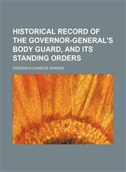 Historical Record of the Governor-General's Body Guard, and Its Standing Orders,1151351830,9781151351838
