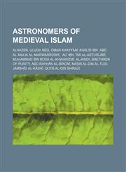 Astronomers of medieval Islam Alhazen, Ulugh Beg, Omar Khayyám, Khālid ibn ʿAbd al‐Malik al‐Marwarrūdhī, ʿAlī ibn ʿĪsā al-Asṭurlābī,1234586126,9781234586126