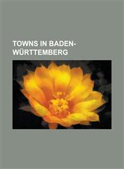 Towns in Baden-Wurttemberg Aalen, Lauffen Am Neckar, Laupheim, Uberlingen, Schriesheim, Tubingen, Schelklingen, Bruchsal, Heidenheim an Der Brenz,1150999381,9781150999383
