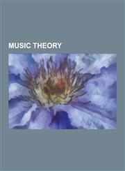 Music Theory Harmony, Microtonal Music, Aleatoric Music, Inversion, Diatonic Function, Neo-Riemannian Theory, Algorithmic Compositi,1230603131,9781230603131