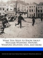 What You Need to Know About Nuclear Weapons History, Weapons Delivery, Uses, and More,1276229305,9781276229302