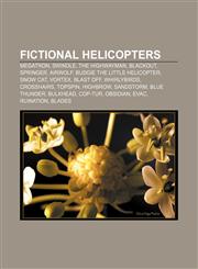 Fictional helicopters Megatron, Swindle, The Highwayman, Blackout, Springer, Airwolf, Budgie the Little Helicopter, Snow Cat, Vortex,1155552210,9781155552217