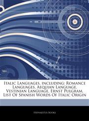 Articles On Italic Languages, including Romance Languages, Aequian Language, Vestinian Language, Ernst Pulgram, List Of Spanish Words Of Italic Origin,1243164220,9781243164223