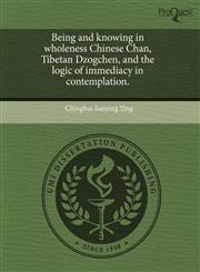 Being and knowing in wholeness Chinese Chan, Tibetan Dzogchen, and the logic of immediacy in contemplation.,1243864389,9781243864383
