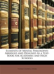 Elements of Mental Philosophy Abridged and Designed As a Text-Book for Academies and High Schools,1147075751,9781147075755