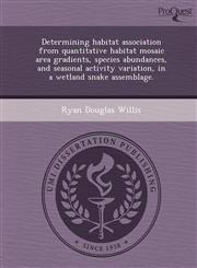 Determining habitat association from quantitative habitat mosaic area gradients, species abundances, and seasonal activity variation, in a wetland snake assemblage.,1249848032,9781249848035