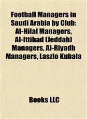 Football Managers in Saudi Arabia by Club Al-Hilal Managers, Al-Ittihad (Jeddah) Managers, Al-Riyadh Managers, László Kubala,1157834973,9781157834977