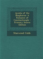 Ayesha of the Bosphorus A Romance of Constantinople - Primary Source Edition,1289992886,9781289992880